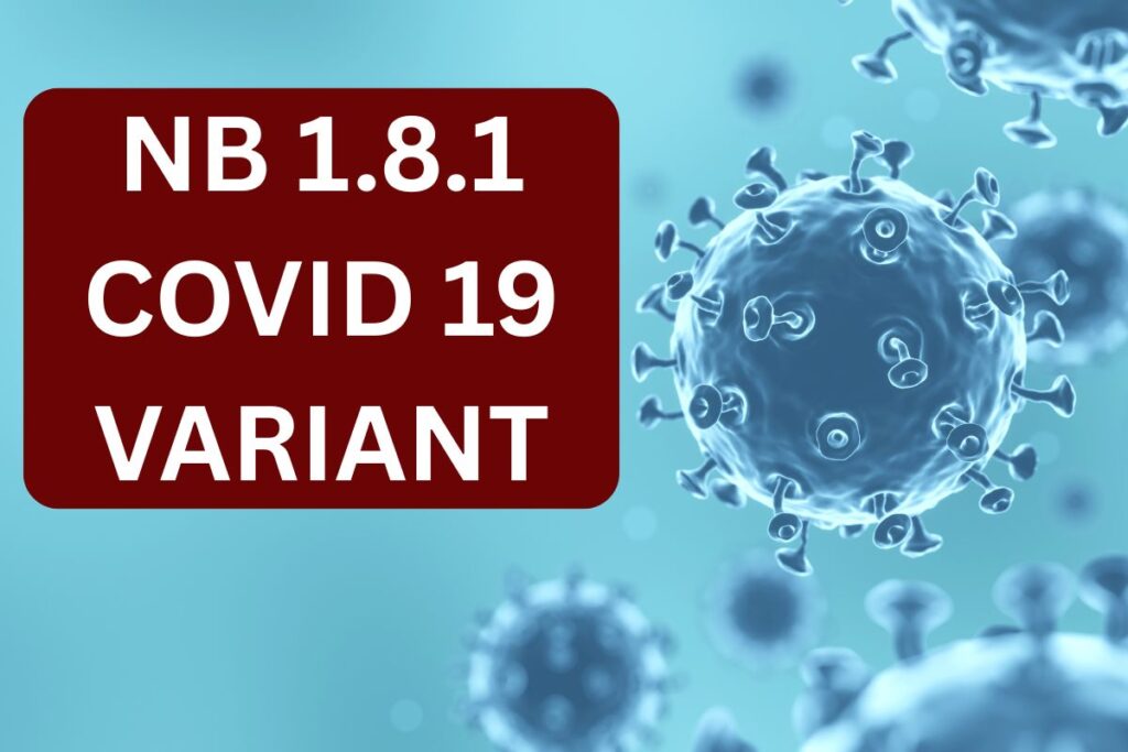 NB 1.8.1 COVID-19 Variant, Know Symptoms, Precautions & Treatment