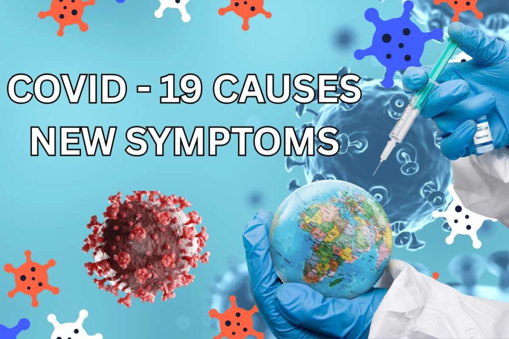 Covid - 19 Causes, New Symptoms